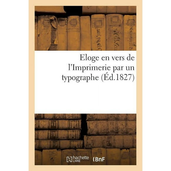 Eloge En Vers de l'Imprimerie Par Un Typographe (Paperback)