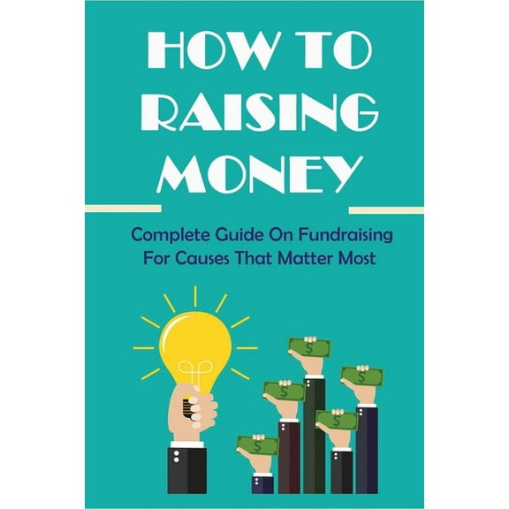 How To Raising Money: Complete Guide On Fundraising For Causes That Matter Most: How To Assess Organization'S Readiness To Raise Funds (Paperback)