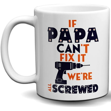

If Papa Can t Fix It We re All Screwed Novelty White 11 Ounce Coffee Mug