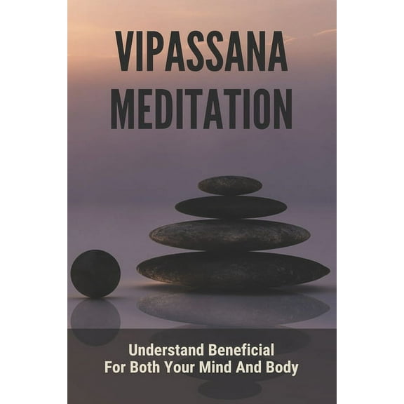 Vipassana Meditation : Understand Beneficial For Both Your Mind And Body: Vipassana Meditation Mindfulness (Paperback)