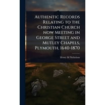 Authentic Records Relating to the Christian Church now Meeting in George Street and Mutley Chapels, Plymouth, 1640-1870, (Hardcover)