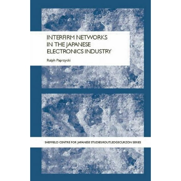 University of Sheffield/Routledge Japane Interfirm Networks in the Japanese Electronics Industry, (Paperback)