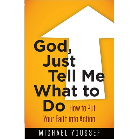 God, Just Tell Me What to Do : How to Put Your Faith Into