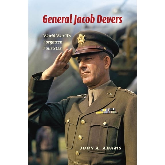 General Jacob Devers: World War II's Forgotten Four Star, (Hardcover)