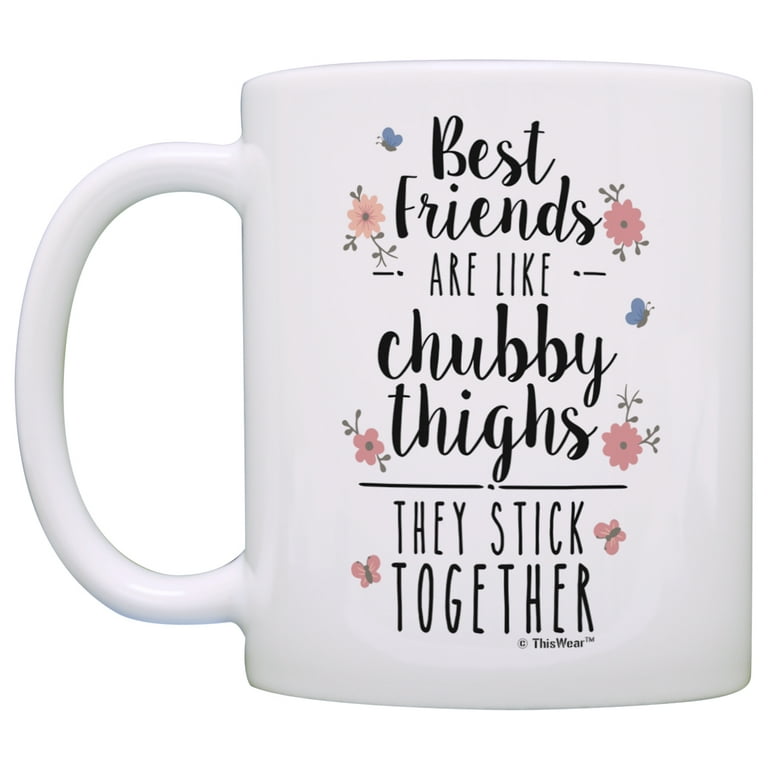 ThisWear Best Friends Gifts Best Friends are Like Chubby Thighs They Stick  Together Funny Gifts for Best Friend Birthday 11 ounce 2 Pack Coffee Mugs