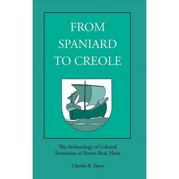 From Spaniard to Creole : The Archaeology of Cultural Formation at Puerto Real, Haiti (Edition 1) (Paperback)