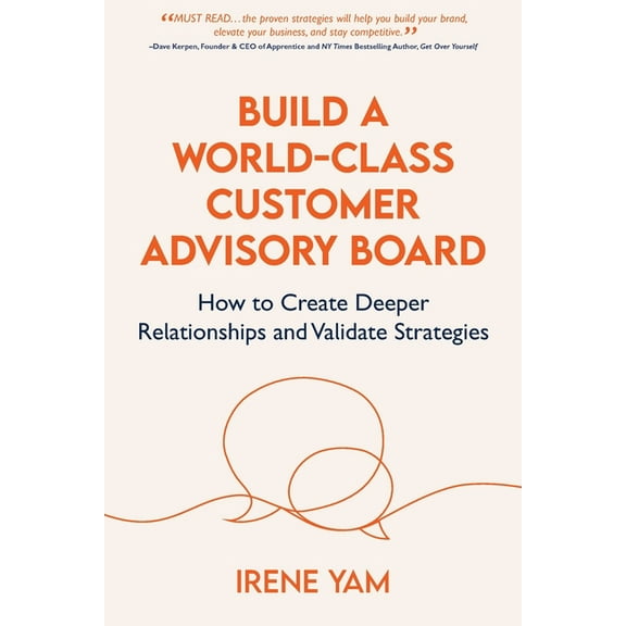 Build a World-Class Customer Advisory Board: How to Create Deeper Relationships and Validate Strategies, (Paperback)