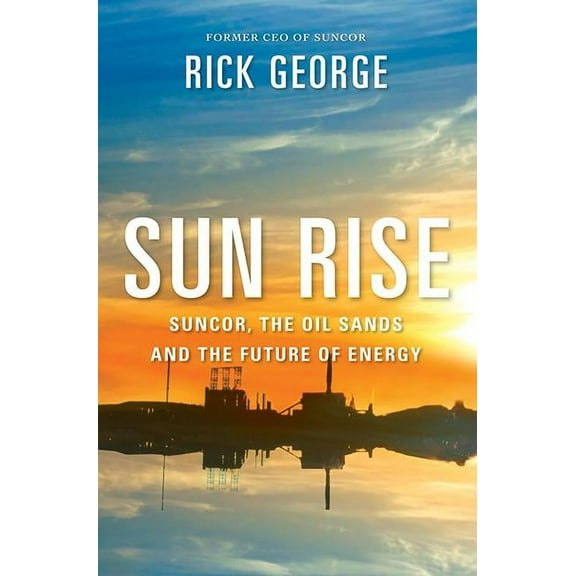 Sun Rise: Suncor, the Oil Sands and the Future of Energy, (Paperback)