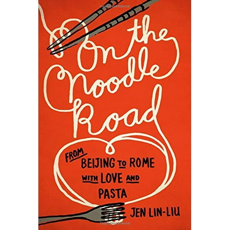 On the Noodle Road : From Beijing to Rome, with Love and (Best Food In Beijing)