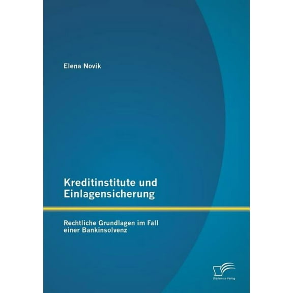 Kreditinstitute und Einlagensicherung : Rechtliche Grundlagen im Fall einer Bankinsolvenz (Paperback)