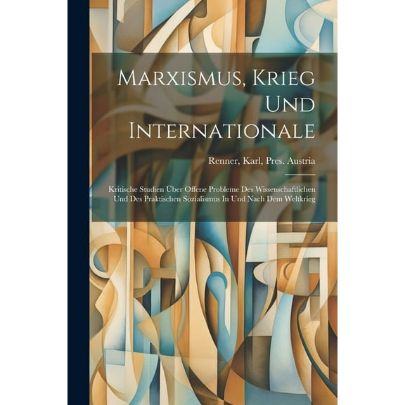 Marxismus, Krieg Und Internationale; Kritische Studien Über Offene Probleme Des Wissenschaftlichen Und Des Praktischen Sozialismus In Und Nach Dem Weltkrieg (Paperback)