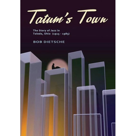 Tatum's Town: The story of jazz in Toledo, Ohio (1915-1985), (Paperback)
