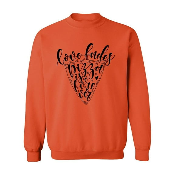Love Fades Pizza Quote Sweatshirt Men -Image by Shutterstock, Male Medium