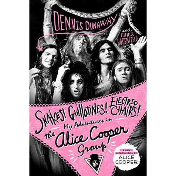 Les Serpents! les Guillotines! les Chaises Électriques!: Mes Aventures dans le Groupe Alice Cooper