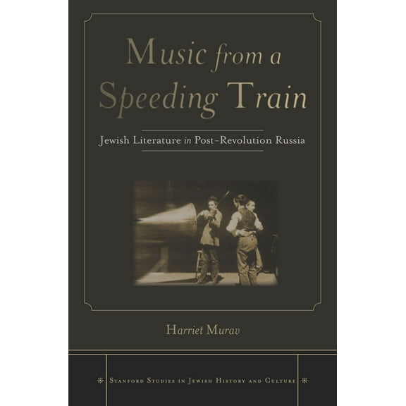 Stanford Studies in Jewish History and C: Music from a Speeding Train : Jewish Literature in Post-Revolution Russia (Hardcover)