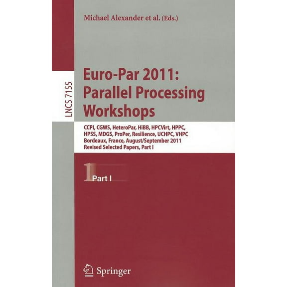 Euro-Par 2011: Parallel Processing Workshops: CCPI, CGWS, HeteroPar, HiBB, HPCVirt, HPPC, HPSS, MDGS, ProPer, Resilience, (Paperback)