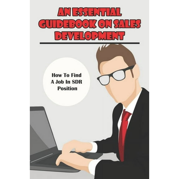 An Essential Guidebook On Sales Development: How To Find A Job In SDR Position: Sales Books For Beginners (Paperback)