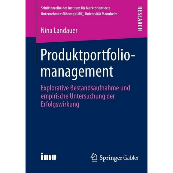 Schriftenreihe Des Instituts Für Marktor Produktportfoliomanagement: Explorative Bestandsaufnahme Und Empirische Untersuchung Der Erfolgswirkung, (Paperback)