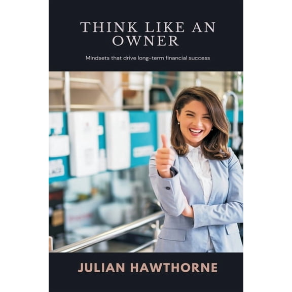 Think Like an Owner Mindsets that drive long-term financial success, (Paperback)