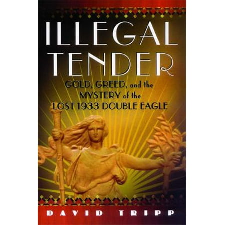 Illegal Tender: Gold, Greed, and the Mystery of the Lost 1933 Double Eagle
