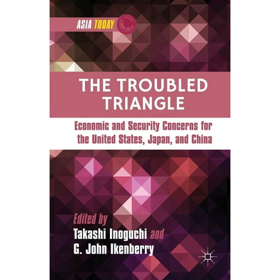 Asia Today The Troubled Triangle: Economic and Security Concerns for the United States, Japan, and China, (Paperback)
