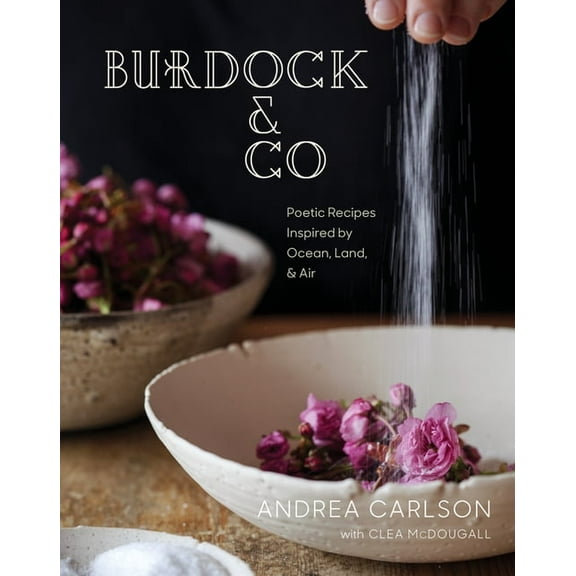Burdock & Co: Poetic Recipes Inspired by Ocean, Land & Air: A Cookbook, (Hardcover)