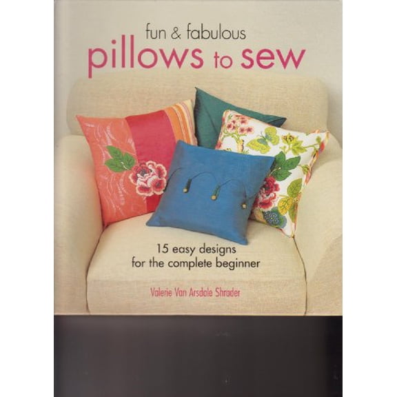 Pre-Owned Fun & Fabulous Pillows to Sew: 15 Easy Designs for the Complete Beginner (Hardcover) 1579908020 9781579908027