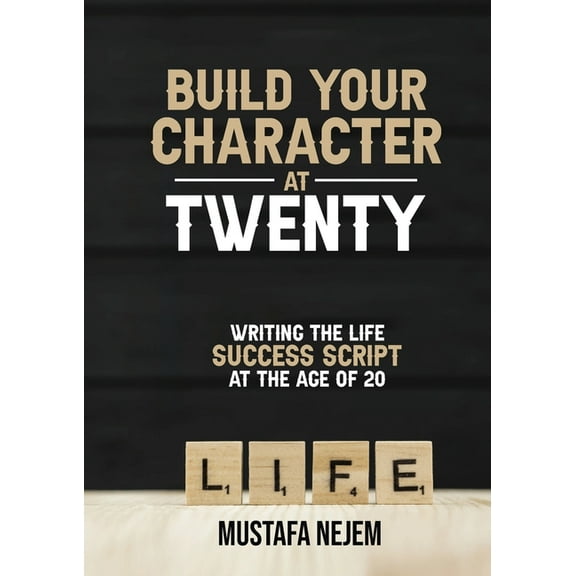 Build Your Character at Twenty: Writing the Life Success Script at the Age of 20, (Paperback)