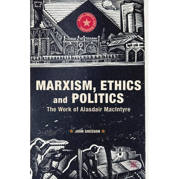 Marx, Engels, and Marxisms Marxism, Ethics and Politics: The Work of Alasdair MacIntyre, (Hardcover)
