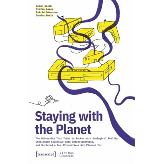Staying with the Planet: The University That Tried to Reckon with Ecological Reality, Challenged Excessive Data Infrastr, (Paperback)