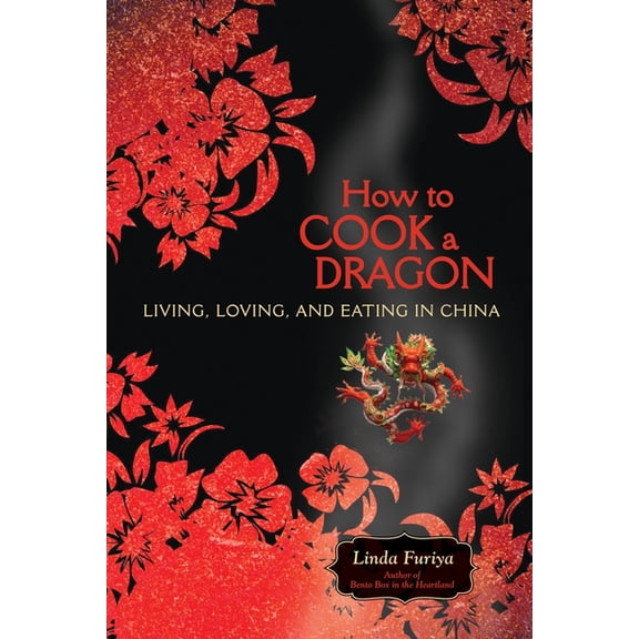 How to Cook a Dragon: Living, Loving, and Eating in China, (Paperback)