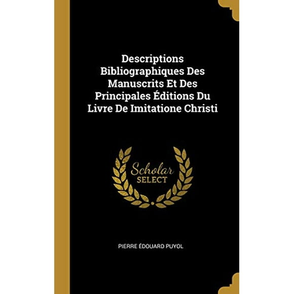 Descriptions Bibliographiques Des Manuscrits Et Des Principales ditions Du Livre De Imitatione Christi (Hardcover)
