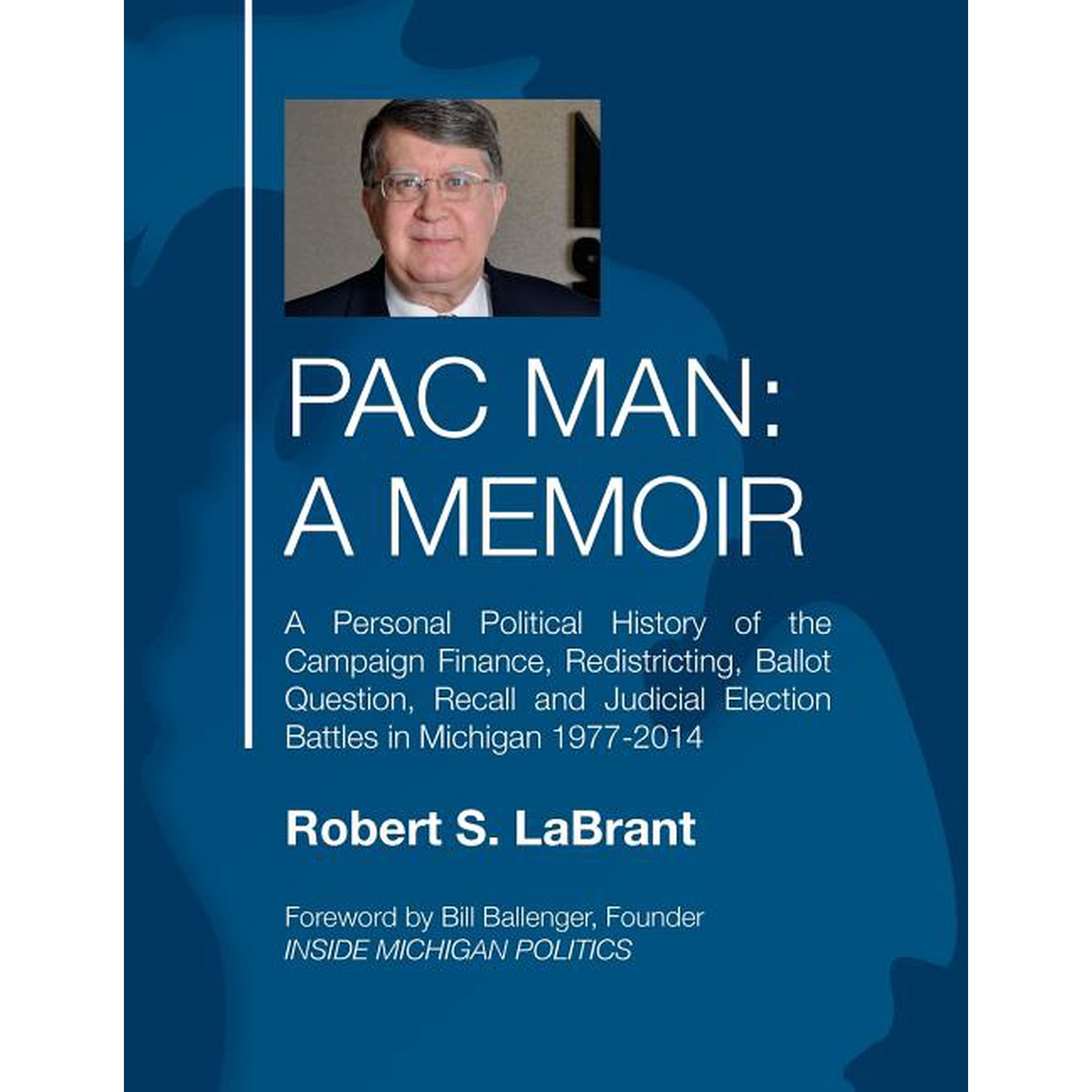 Pac Man: A Memoir: A Personal Political History of the Campaign Finance, Redistricting, Ballot Question, Recall and Judicial El