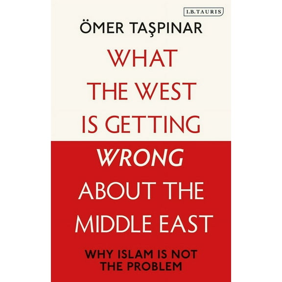 What the West Is Getting Wrong about the Middle East: Why Islam Is Not the Problem (Paperback)