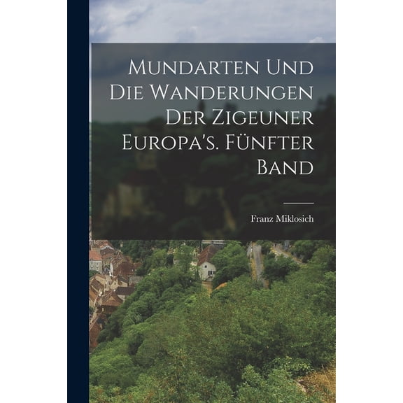 Mundarten und die Wanderungen der Zigeuner Europa's. Fünfter Band (Paperback)