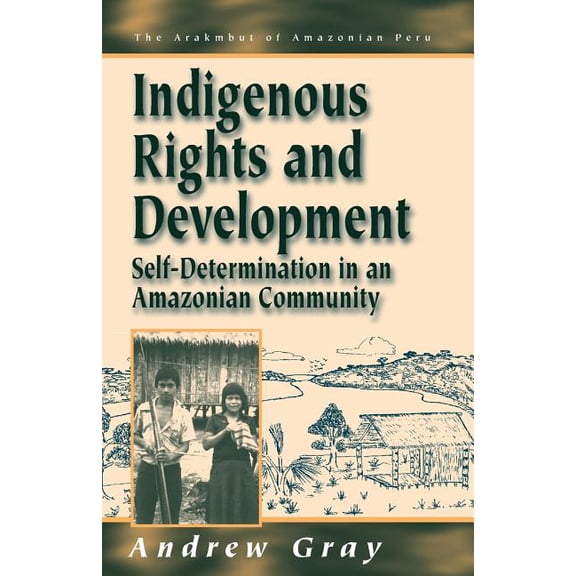 Arakmbut of Amazonian Peru Indigenous Rights and Development: Self-Determination in an Amazonian Community, Book 3, (Paperback)