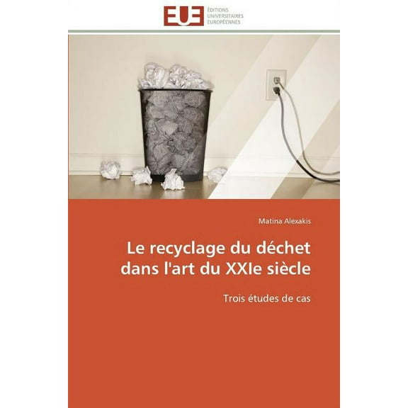 Le recyclage du déchet dans l'art du XXIe siècle: Trois études de cas (Paperback)