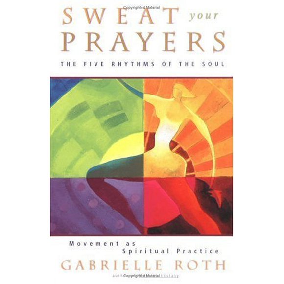 Sweat Your Prayers : The Five Rhythms of the Soul -- Movement As Spiritual Practice 9780874779592 Used / Pre-owned