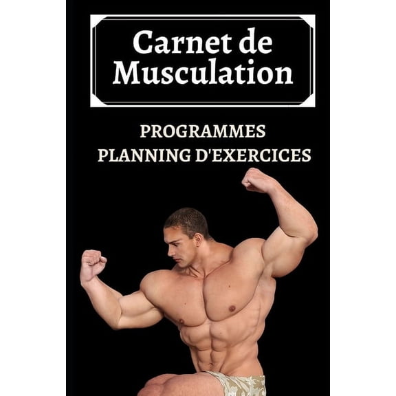Carnet de Musculation : Programmes, Planning d'Exercices pour une années - 190 Pages préformatées et personnalisées (Paperback)