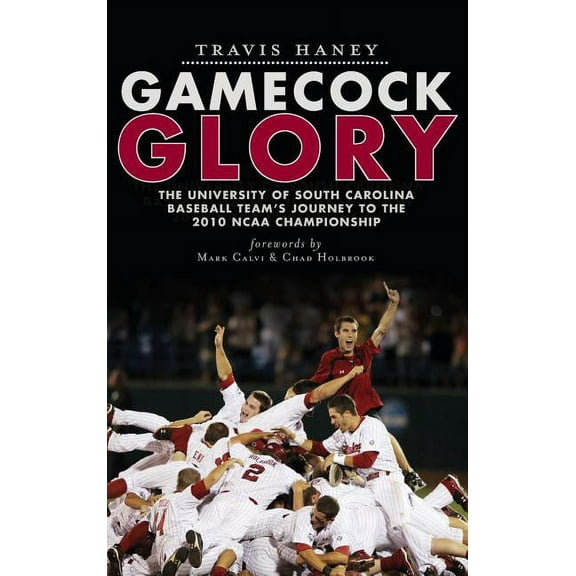 Gamecock Glory: The University of South Carolina Baseball Team's Journey to the 2010 NCAA Championship, (Hardcover)