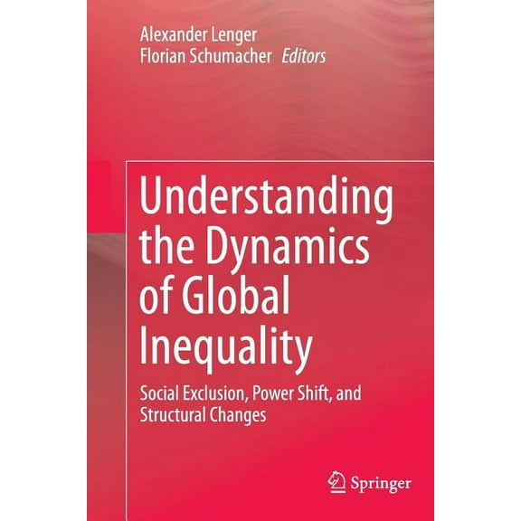 Understanding the Dynamics of Global Inequality: Social Exclusion, Power Shift, and Structural Changes, (Paperback)