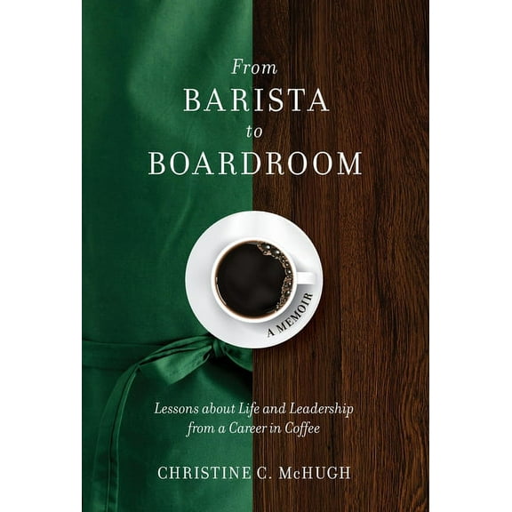 From Barista to Boardroom: Lessons about Life and Leadership from a Career in Coffee, (Hardcover)