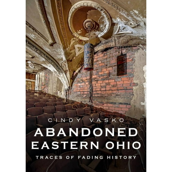 Abandoned Eastern Ohio: Traces of Fading History, (Paperback)