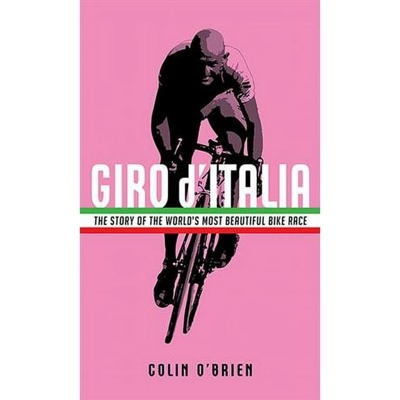Giro D'italia : The Story of the World's Most Beautiful Bike Race