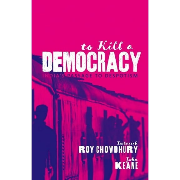 To Kill a Democracy: India's Passage to Despotism, (Hardcover)