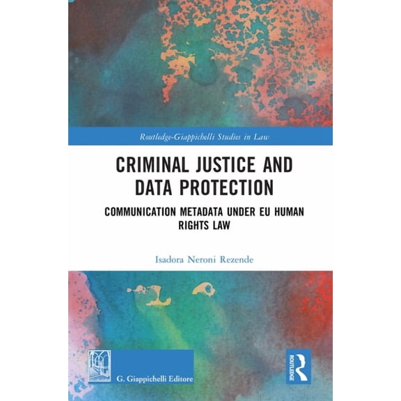 Routledge-Giappichelli Studies in Law Criminal Justice and Data Protection: Communication Metadata under EU Human Rights Law, (Hardcover)