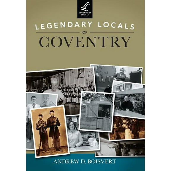 Legendary Locals of Coventry (Paperback) by Andrew D Boisvert
