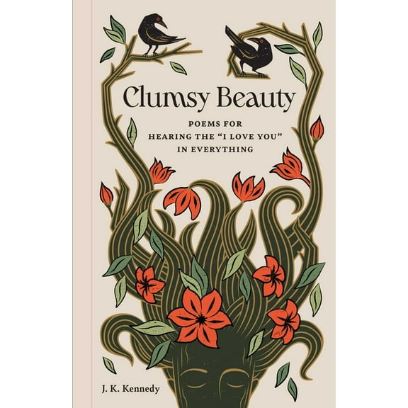 Clumsy Beauty: Poems for Hearing the I Love You in Everything, (Hardcover)