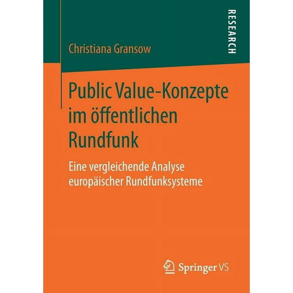 Public Value-Konzepte Im Öffentlichen Rundfunk: Eine Vergleichende Analyse Europäischer Rundfunksysteme, (Paperback)