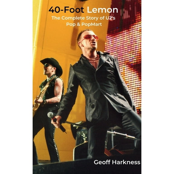 40-Foot Lemon: The Complete Story of U2's Pop & PopMart, (Paperback)